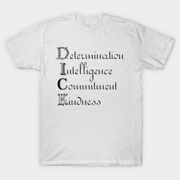 DICK - Determination, Intelligence, Commitment, Kindness T-Shirt by krisztinakoteles